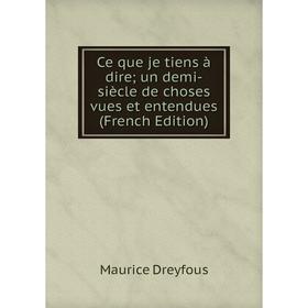 

Книга Ce que je tiens à direun demi-siècle de choses vues et entendues (French Edition)