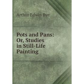 

Книга Pots and Pans: Or, Studies in Still-Life Painting