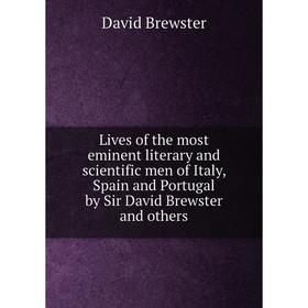 

Книга Lives of the most eminent literary and scientific men of Italy, Spain and Portugal by Sir David Brewster and others