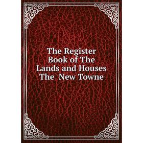 

Книга The Register Book of The Lands and Houses The New Towne
