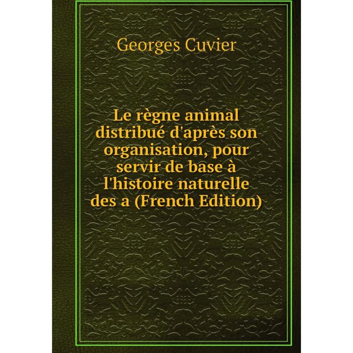 фото Книга le règne animal distribué d'après son organisation, pour servir de base à l'histoire naturelle nobel press