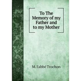 

Книга To The Memory of my Father and to my Mother