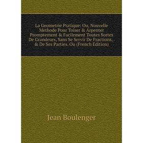 

Книга La Geometrie Pratique: Ou, Nouvelle Methode Pour Toiser Arpenter Promptement Facilement Toutes Sortes De Grandeurs, Sans Se Servir De Fracti