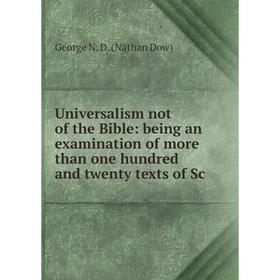 

Книга Universalism not of the Bible: being an examination of more than one hundred and twenty texts of Sc