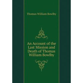 

Книга An Account of the Last Mission and Death of Thomas William Bowlby