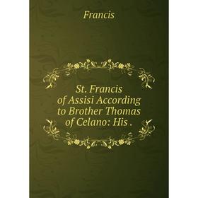 

Книга St. Francis of Assisi According to Brother Thomas of Celano: His.