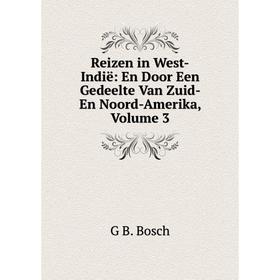 

Книга Reizen in West-Indië: En Door Een Gedeelte Van Zuid- En Noord-Amerika, Volume 3