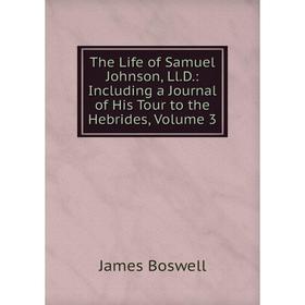 

Книга The Life of Samuel Johnson, Ll.D.: Including a Journal of His Tour to the Hebrides, Volume 3