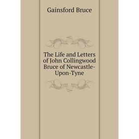 

Книга The Life and Letters of John Collingwood Bruce of Newcastle-Upon-Tyne