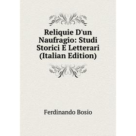 

Книга Reliquie D'un Naufragio: Studi Storici E Letterari (Italian Edition)