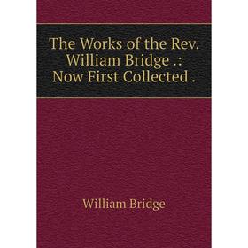 

Книга The Works of the Rev. William Bridge.: Now First Collected.