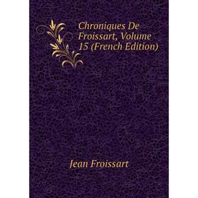 

Книга Chroniques De Froissart, Volume 15 (French Edition)
