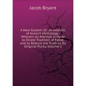 

Книга A New System: Or, an Analysis of Antient Mythology: Wherein an Attempt Is Made to Divest Tradition of Fable, and to Reduce the Truth to Its Orig