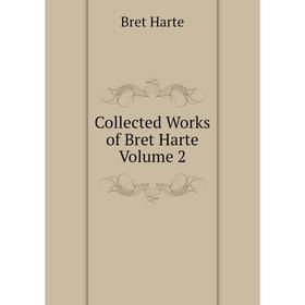 

Книга Collected Works of Bret Harte Volume 2