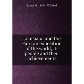 

Книга Louisiana and the Fair: an exposition of the world, its people and their achievements