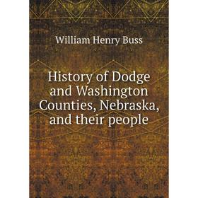 

Книга History of Dodge and Washington Counties, Nebraska, and their people