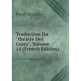 

Книга Traduction Du théâtre Des Grecs, Volume 14 (French Edition)