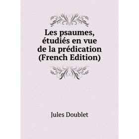 

Книга Les psaumes, étudiés en vue de la prédication