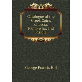 

Книга Catalogue of the Greek Coins of Lycia, Pamphylia, and Pisidia