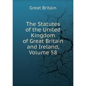 

Книга The Statutes of the United Kingdom of Great Britain and Ireland, Volume 58