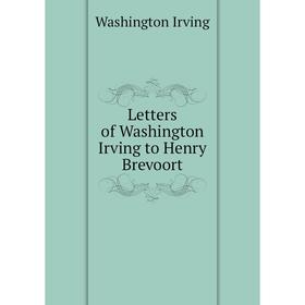 

Книга Letters of Washington Irving to Henry Brevoort