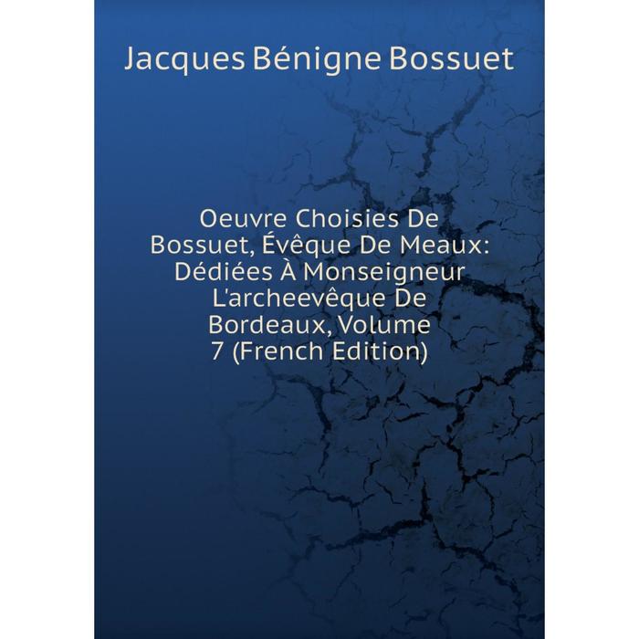 фото Книга oeuvre choisies de bossuet, évêque de meaux: dédiées à monseigneur l'archeevêque de bordeaux, volume 7 nobel press