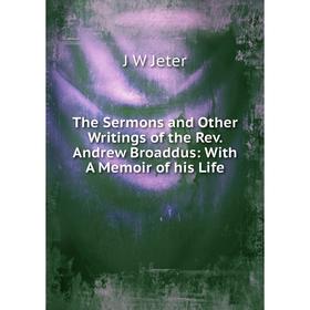 

Книга The Sermons and Other Writings of the Rev. Andrew Broaddus: With A Memoir of his Life