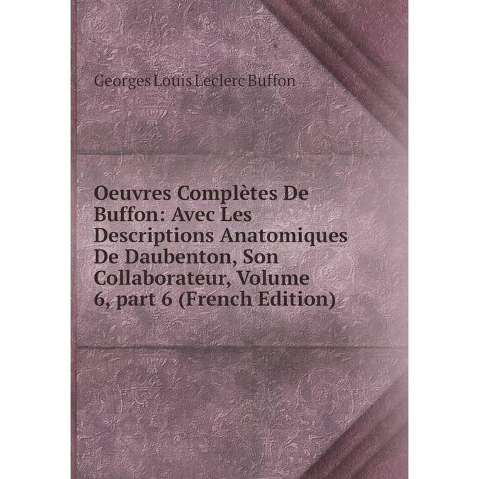 фото Книга oeuvres complètes de buffon: avec les descriptions anatomiques de daubenton, son collaborateur, volume 6, part 6 nobel press