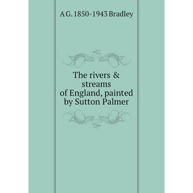 

Книга The rivers & streams of England, painted by Sutton Palmer