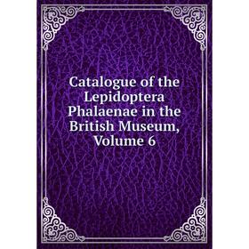 

Книга Catalogue of the Lepidoptera Phalaenae in the British Museum, Volume 6