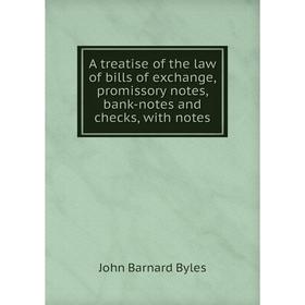 

Книга A treatise of the law of bills of exchange, promissory notes, bank-notes and checks, with notes