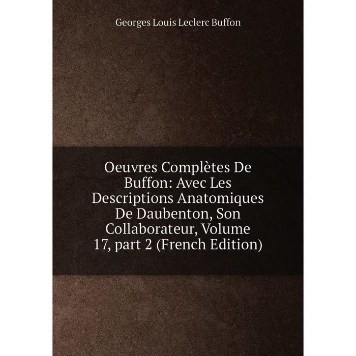 фото Книга oeuvres complètes de buffon: avec les descriptions anatomiques de daubenton, son collaborateur, volume 17, part 2 nobel press