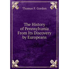 

Книга The History of Pennsylvania From Its Discovery by Europeans