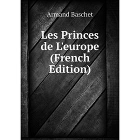 

Книга Les Princes de L'europe