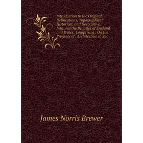 

Книга Introduction to the Original Delineations, Topographical, Historical, and Descriptive, Intituled the Beauties of England and Wales