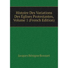 

Книга Histoire Des Variations Des Églises Protestantes, Volume 1 (French Edition)