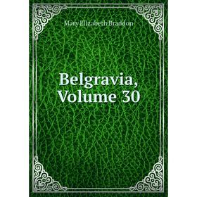 

Книга Belgravia, Volume 30