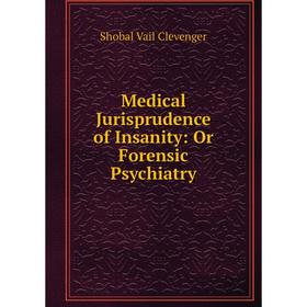 

Книга Medical Jurisprudence of Insanity: Or Forensic Psychiatry