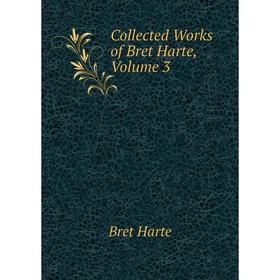 

Книга Collected Works of Bret Harte, Volume 3