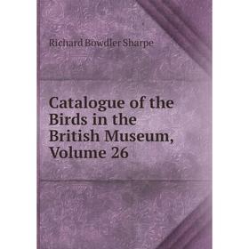 

Книга Catalogue of the Birds in the British Museum, Volume 26