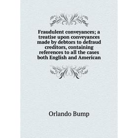

Книга Fraudulent conveyances; a treatise upon conveyances made by debtors to defraud creditors, containing references to all the cases both English an