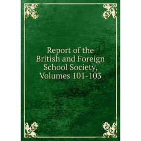 

Книга Report of the British and Foreign School Society, Volumes 101-103