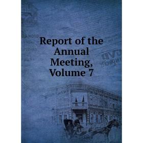 

Книга Report of the Annual Meeting, Volume 7
