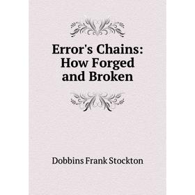 

Книга Error's Chains: How Forged and Broken