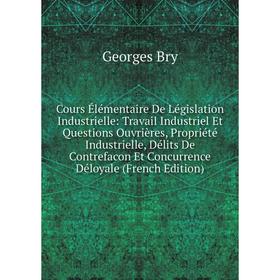 

Книга Cours Élémentaire De Législation Industrielle