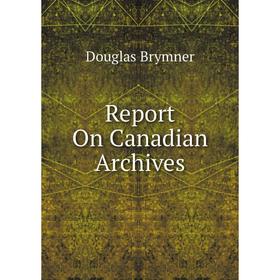 

Книга Report On Canadian Archives