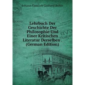 

Книга Lehrbuch Der Geschichte Der Philosophie Und Einer Kritischen Literatur Derselben