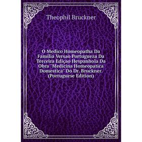 

Книга O Medico Homeopatha Da Familia Versao portugueza Da Terceira Ediçao Hespanhola Da Obra Medicina Homeopatica Domestica Do Dr Bruckner