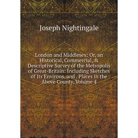 

Книга London and Middlesex: or an Historical, Commercial criptive Survey of the Metropolis of Great-Britain: Including Sketches of Its Environs,