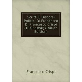 

Книга Scritti E Discorsi Politici Di Francesco Di Francesco Crispi (1849-1890) (Italian Edition)